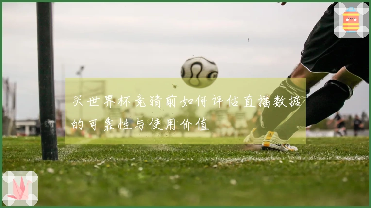 买世界杯竞猜前如何评估直播数据的可靠性与使用价值