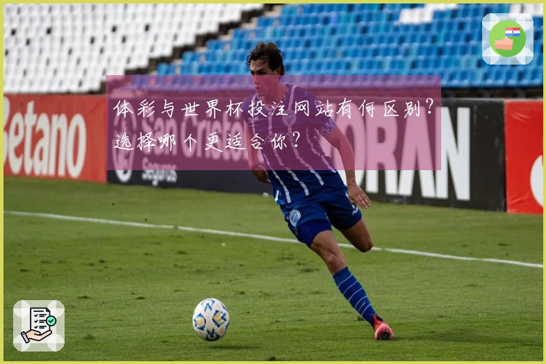 体彩与世界杯投注网站有何区别？选择哪个更适合你？