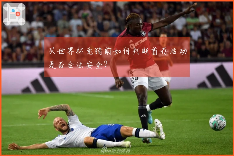 买世界杯竞猜前如何判断首存活动是否合法安全？